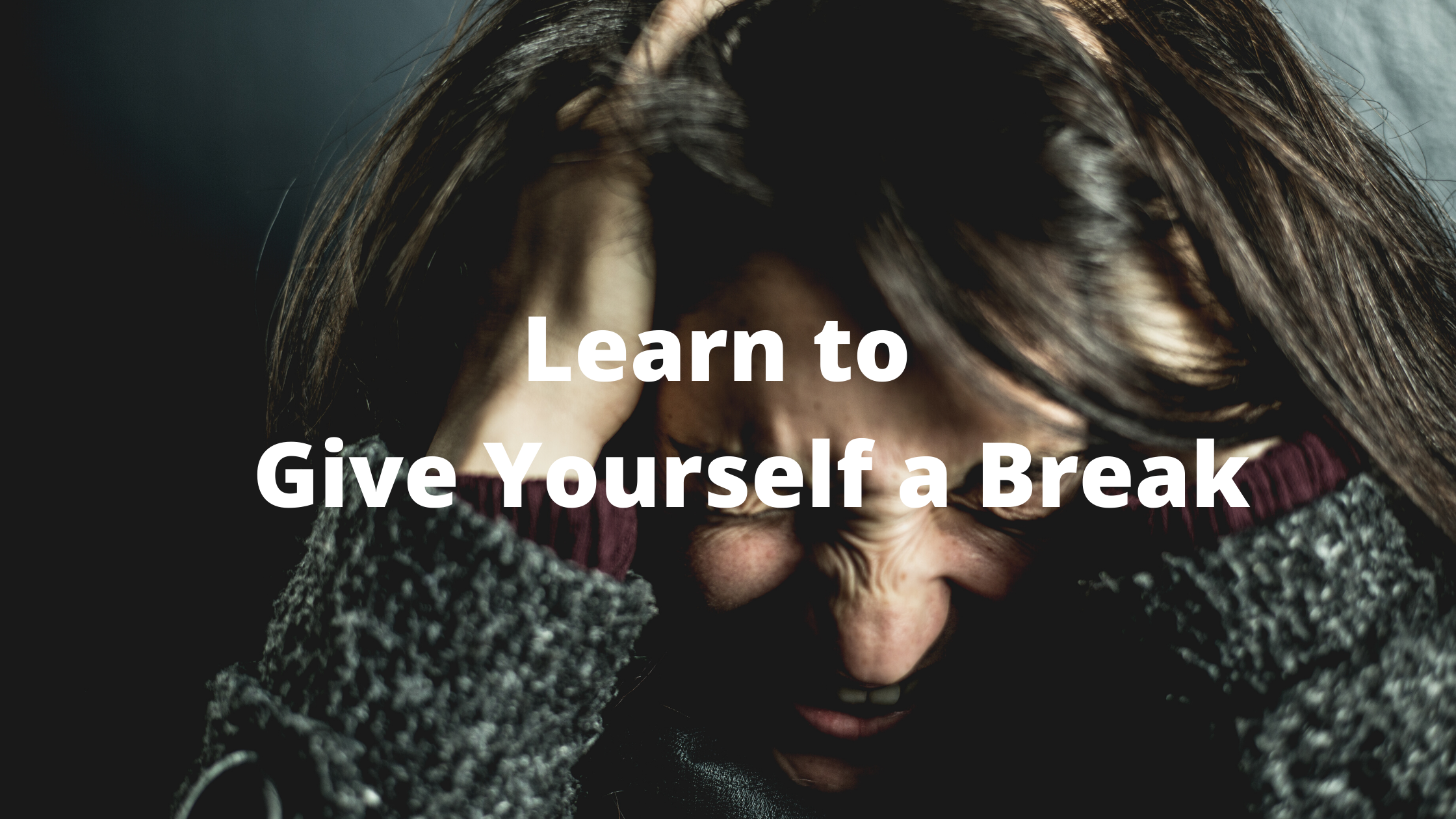 Learn to Give Yourself a Break